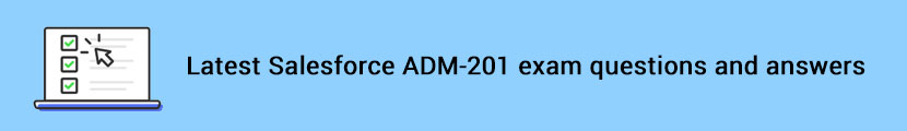 Latest Salesforce ADM-201 exam questions and answers